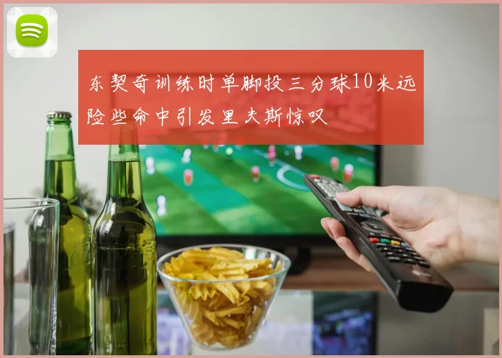 东契奇训练时单脚投三分球10米远险些命中引发里夫斯惊叹