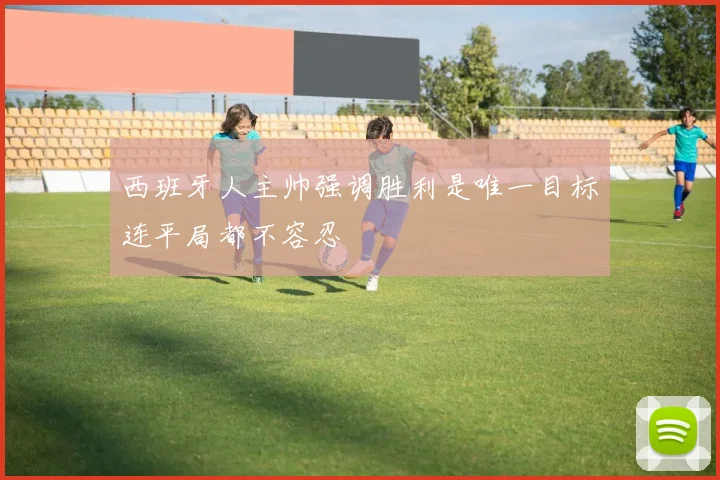 西班牙人主帅强调胜利是唯一目标连平局都不容忍