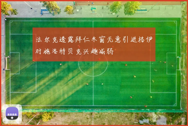 法尔克透露拜仁冬窗无意引进格伊对施洛特贝克兴趣减弱